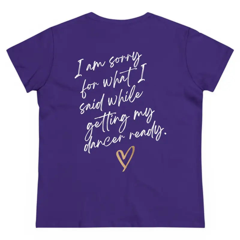 Purple t-shirt with white handwritten text saying ’I am sorry for what I said while getting my dancer ready’ and a heart design.
