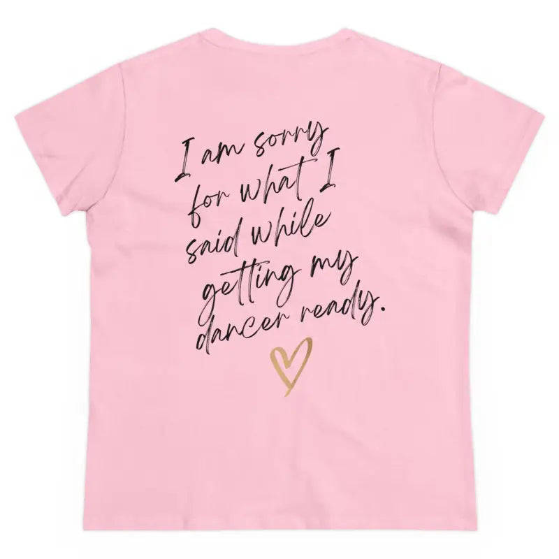 Pink t-shirt with handwritten text saying ’I am sorry for what I said while getting my dancer ready’ and a heart design.