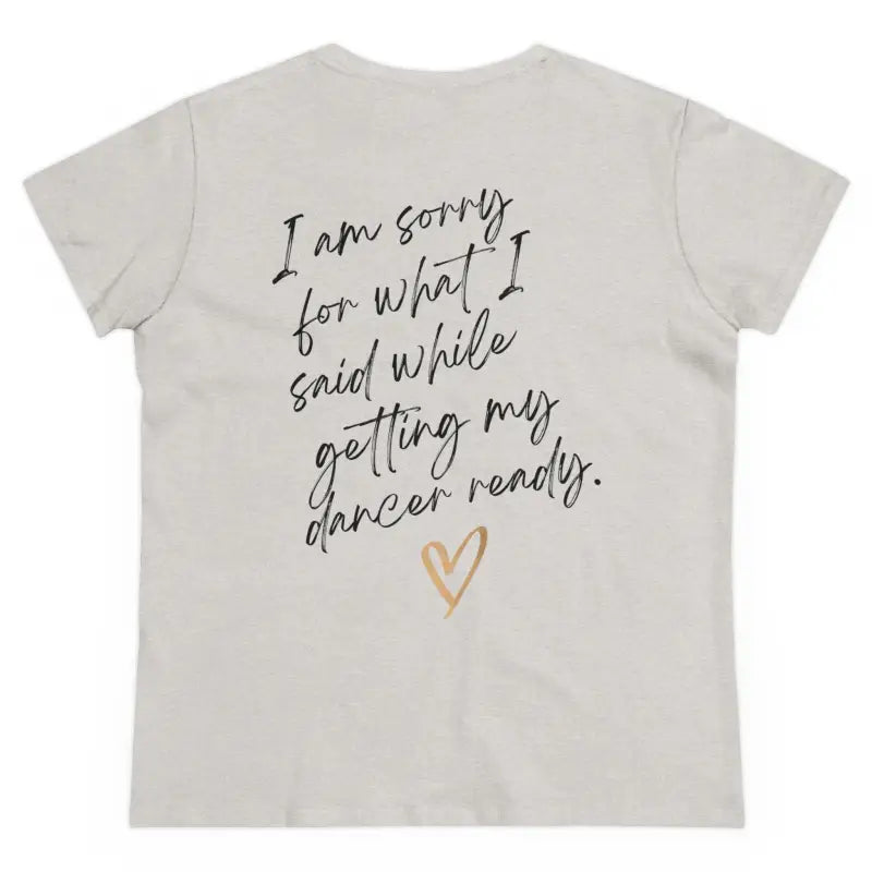 White t-shirt with handwritten text saying ’I am sorry for what I said while getting my dancer ready’ and a heart design.