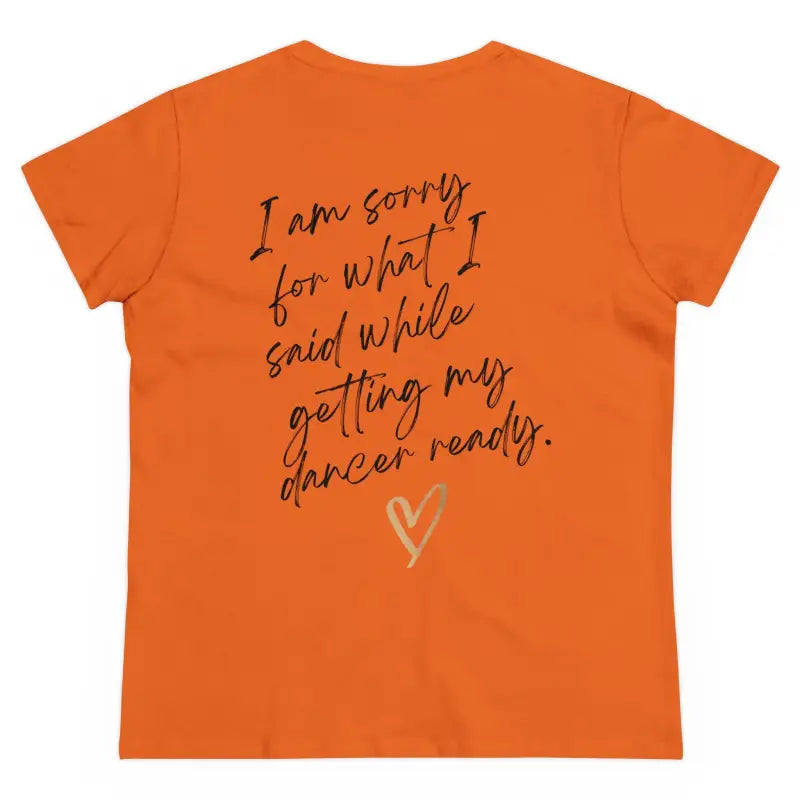 Orange t-shirt with handwritten-style text saying ’I am sorry for what I said while getting my dancer ready’ and a heart design.