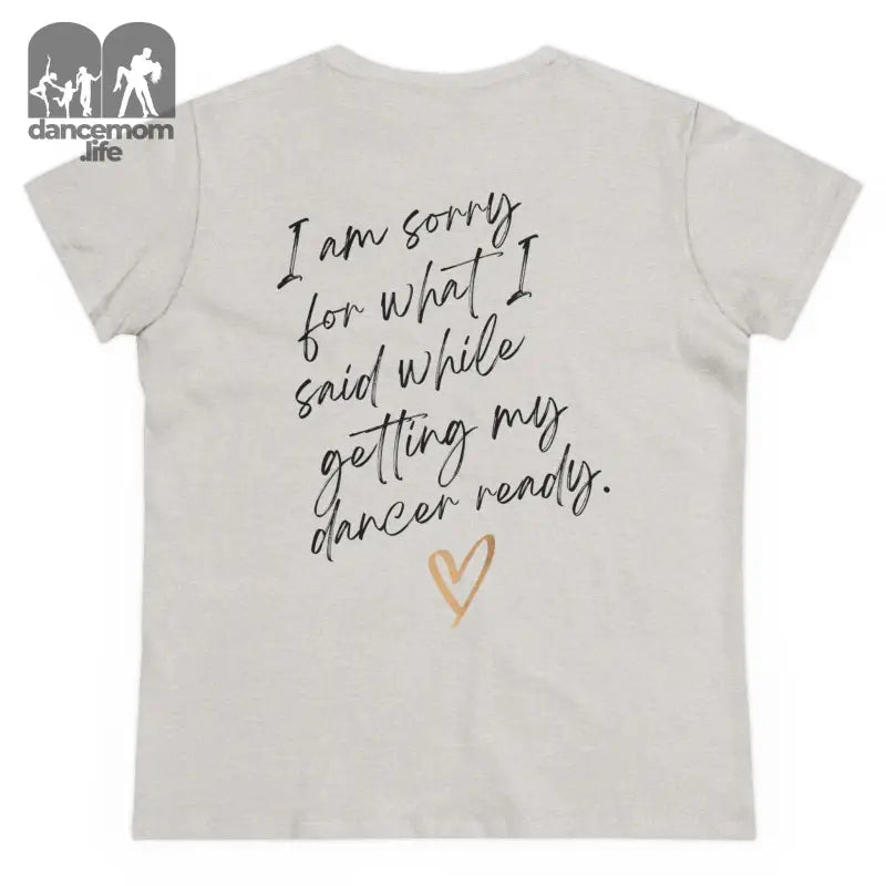 White t-shirt with handwritten text saying ’I am sorry for what I said while getting my dancer ready’ and a heart design.