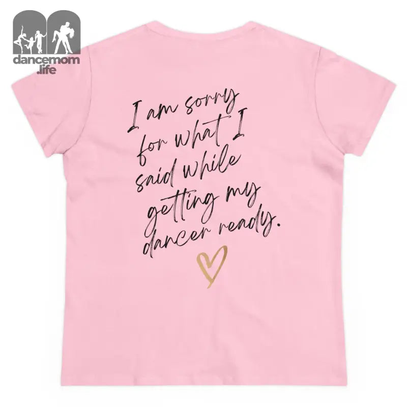 Pink t-shirt with handwritten text saying ’I am sorry for what I said while getting my dancer ready’ and a heart design.