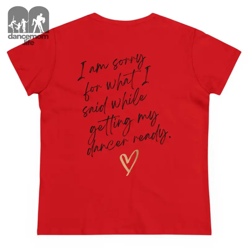 Red t-shirt with handwritten-style text saying ’I am sorry for what I said while getting my dancer ready’ and a heart design.