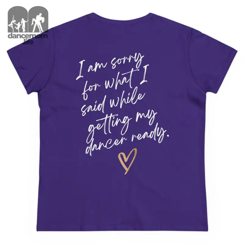 Purple t-shirt with white handwritten text saying ’I am sorry for what I said while getting my dancer ready’ and a heart design.