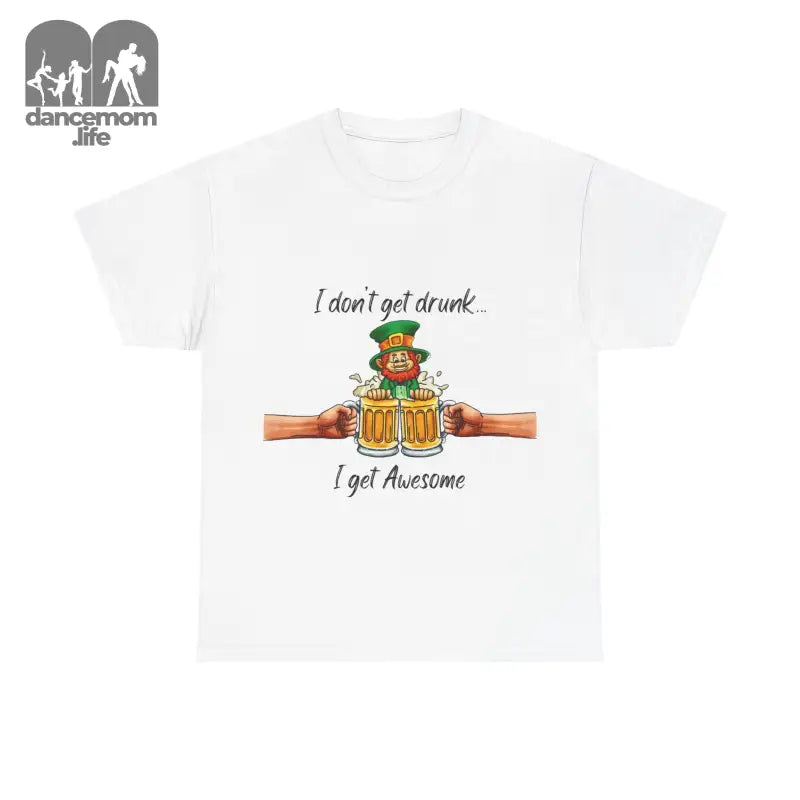 White t-shirt with a cartoon leprechaun and text reading ’I don’t get drunk... I get Awesome’